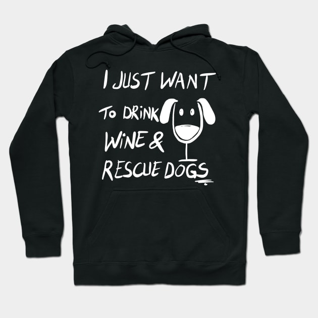 I just want to drink wine & Rescue dogs Funny Dog Rescuer Wine Lover Gift Hoodie by BadDesignCo